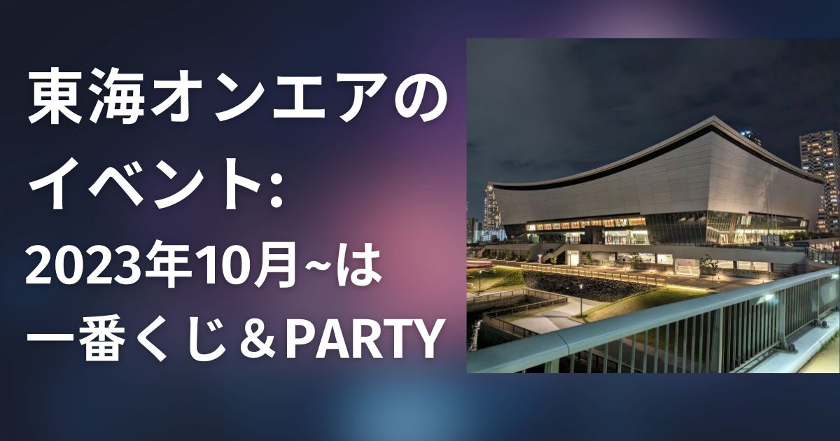 東海オンエアのイベント2023年10月~は一番くじ＆PARTY