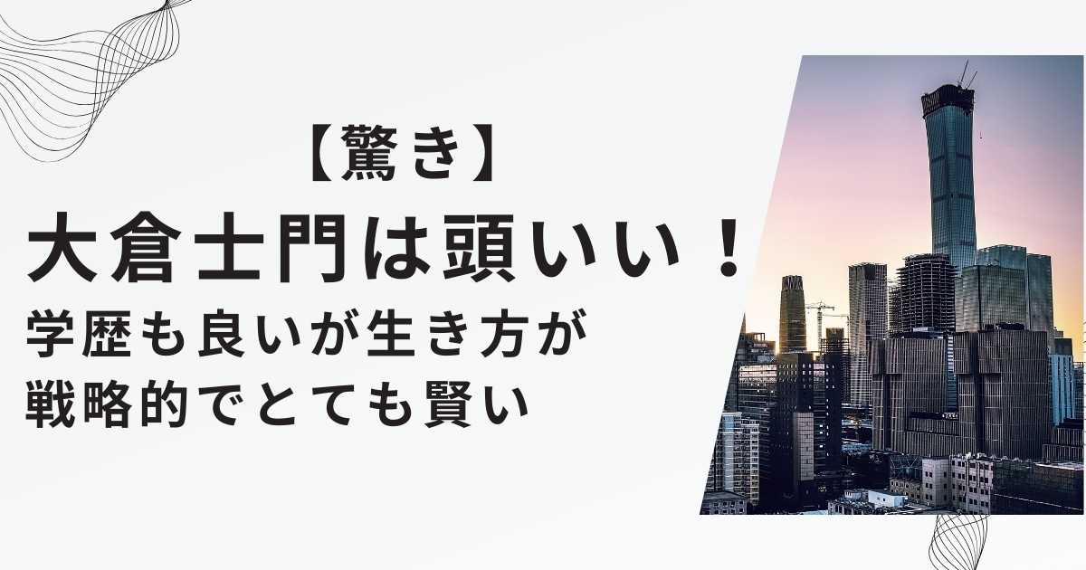 【驚き】大倉士門は頭いい！学歴も良いが生き方が戦略的でとても賢い