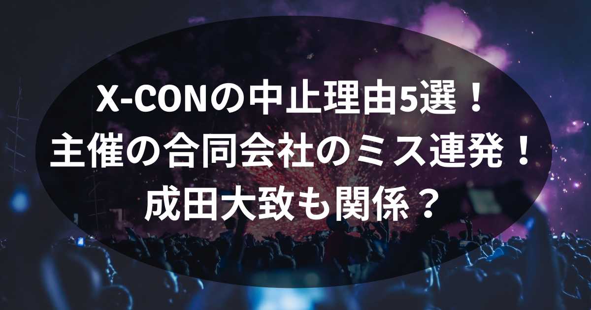 X-CONは中止理由5選！主催の合同会社のミス連発！成田大致も関係？