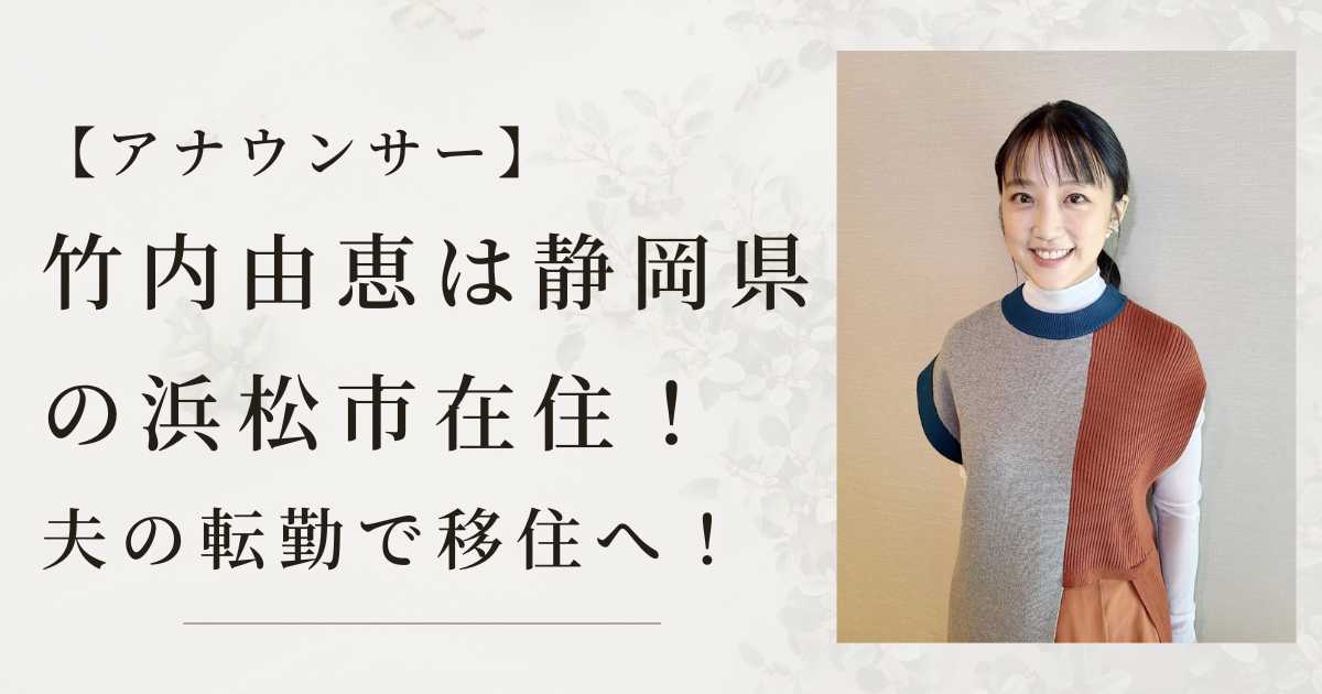 【アナウンサー】 竹内由恵は静岡県の浜松市在住！夫の転勤で移住へ！