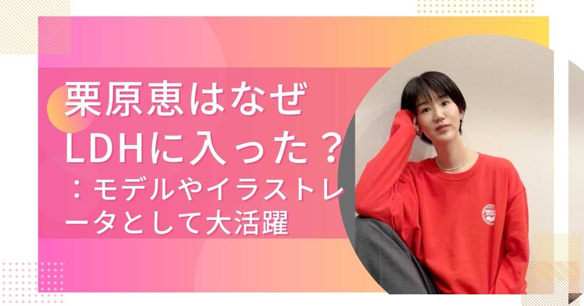 栗原恵はなぜldhに入った？：モデルやイラストレータとして大活躍