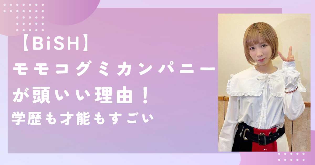 【BiSH】モモコグミカンパニーが 頭いい理由！学歴も才能もすごい